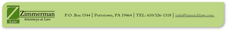 P.O. Box 1544 | Pottstown, PA 19464 | TEL: 610/326-1318 | info@zimrichlaw.com  
